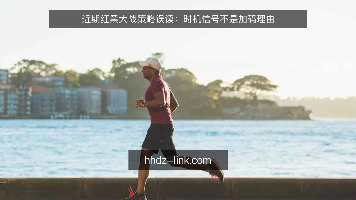 近期红黑大战策略误读：时机信号不是加码理由