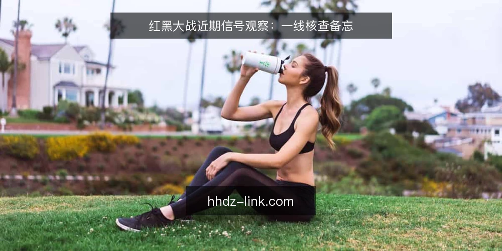 红黑大战近期信号观察：一线核查备忘 — 近期值得盯住的信号 配图